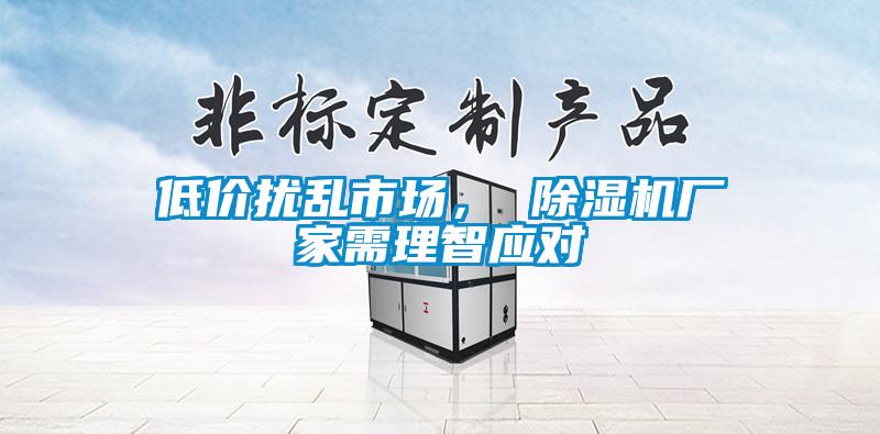 低價擾亂市場， 除濕機廠家需理智應對
