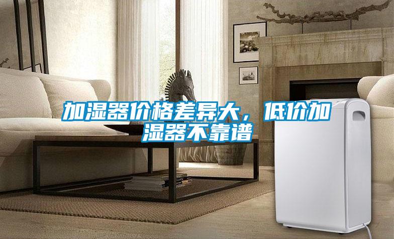 加濕器價格差異大,低價加濕器不靠譜