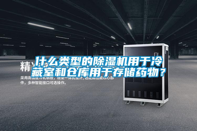 什么類型的除濕機用于冷藏室和倉庫用于存儲藥物？