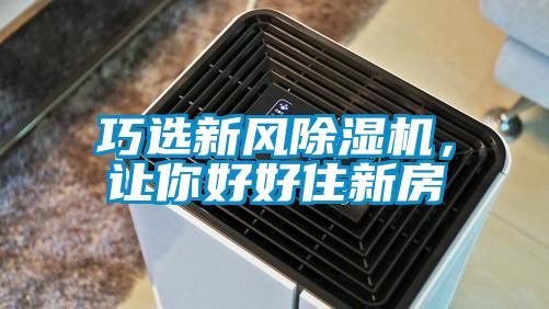 巧選新風除濕機，讓你好好住新房