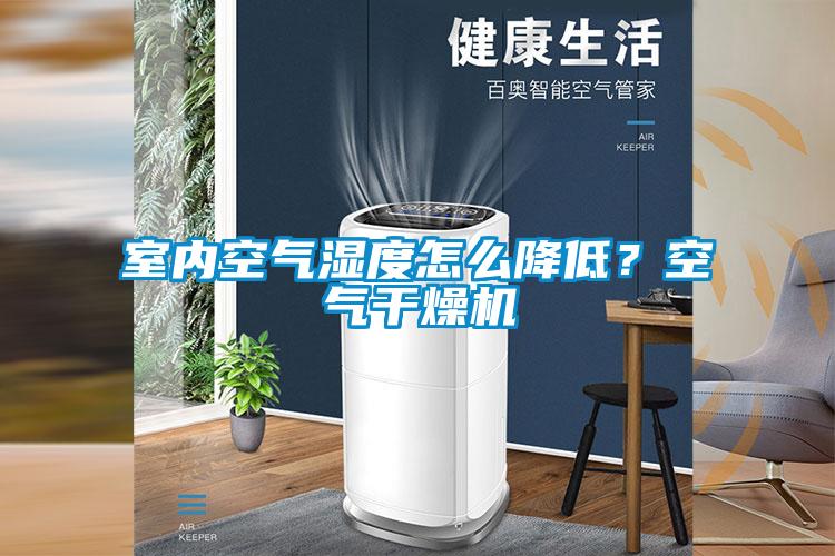室內(nèi)空氣濕度怎么降低？空氣干燥機