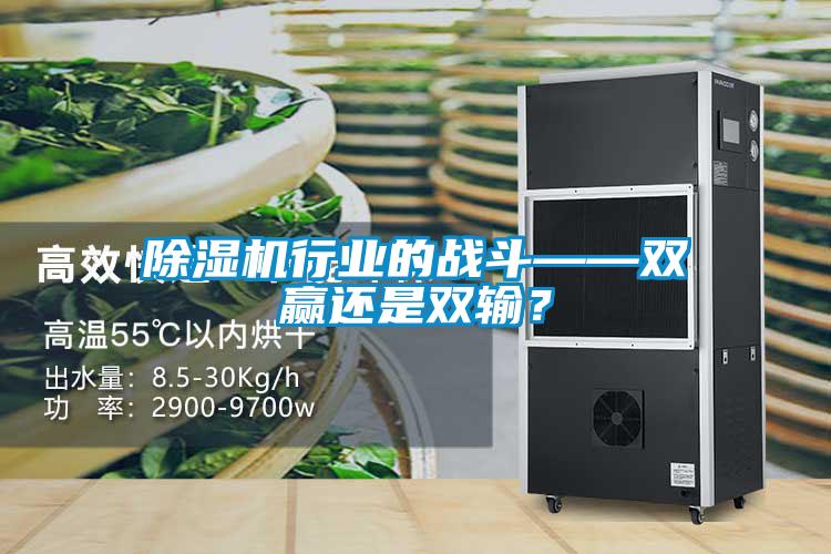 除濕機(jī)行業(yè)的戰(zhàn)斗——雙贏還是雙輸？