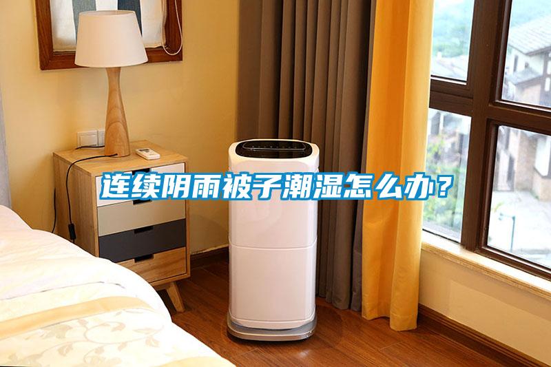 連續陰雨被子潮濕怎么辦？