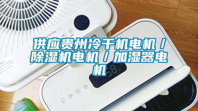 供應(yīng)貴州冷干機(jī)電機(jī)/除濕機(jī)電機(jī)/加濕器電機(jī)