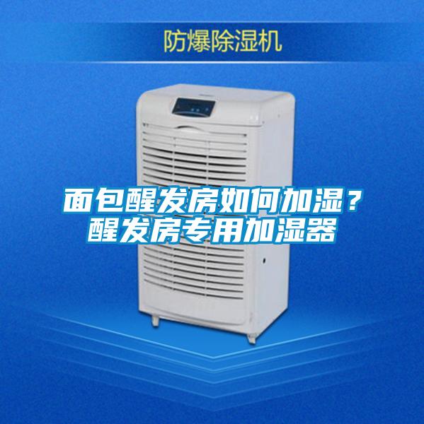 面包醒發房如何加濕?醒發房專用加濕器