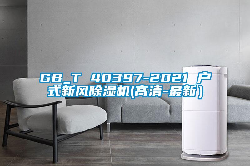 GB_T 40397-2021 戶式新風(fēng)除濕機(jī)(高清-最新)