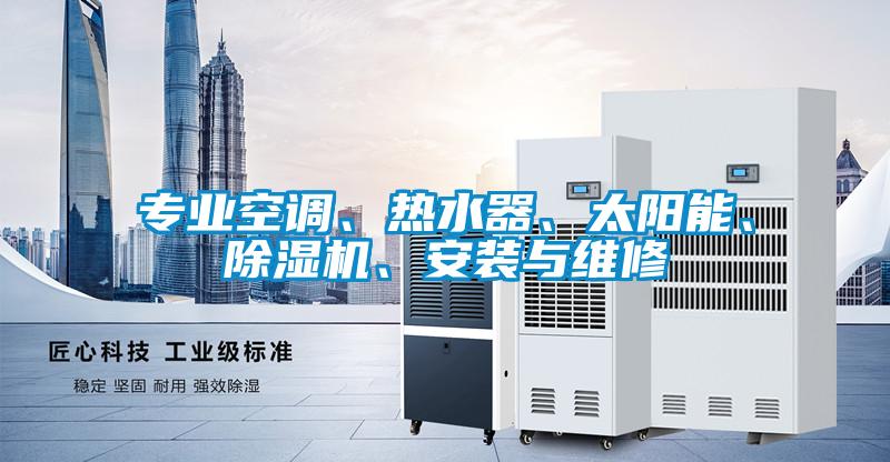 專業空調、熱水器、太陽能、除濕機、安裝與維修