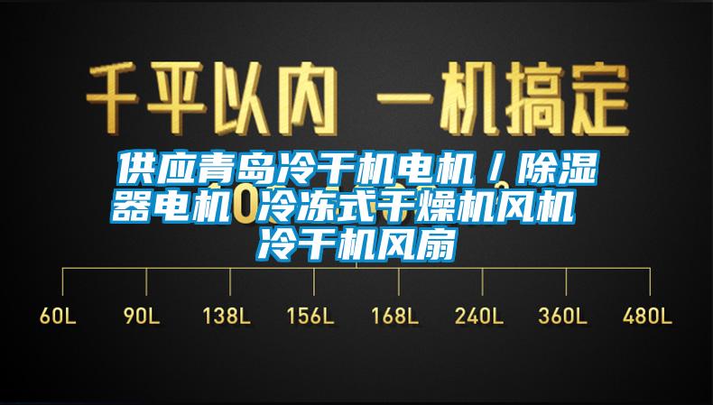 供應(yīng)青島冷干機(jī)電機(jī)/除濕器電機(jī) 冷凍式干燥機(jī)風(fēng)機(jī) 冷干機(jī)風(fēng)扇
