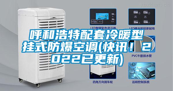 呼和浩特配套冷暖型掛式防爆空調(快訊!2022已更新)
