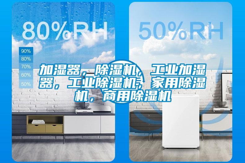加濕器，除濕機，工業加濕器，工業除濕機，家用除濕機，商用除濕機