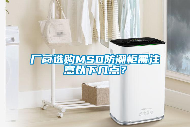 廠商選購MSD防潮柜需注意以下幾點?