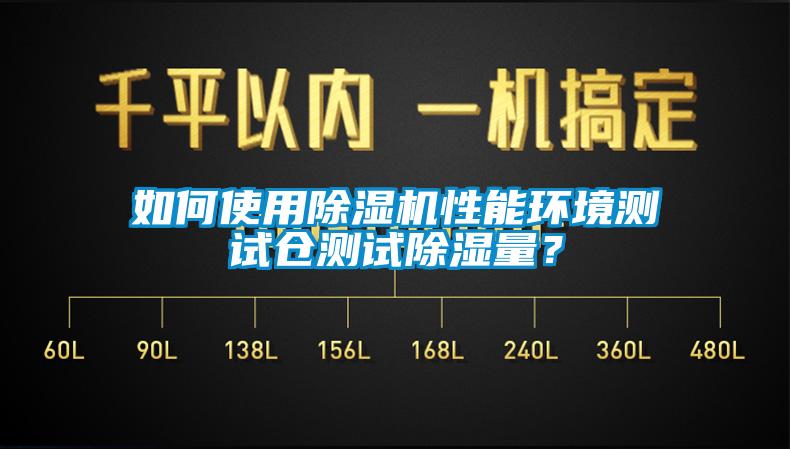 如何使用除濕機性能環境測試倉測試除濕量?