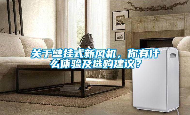 關(guān)于壁掛式新風機，你有什么體驗及選購建議？