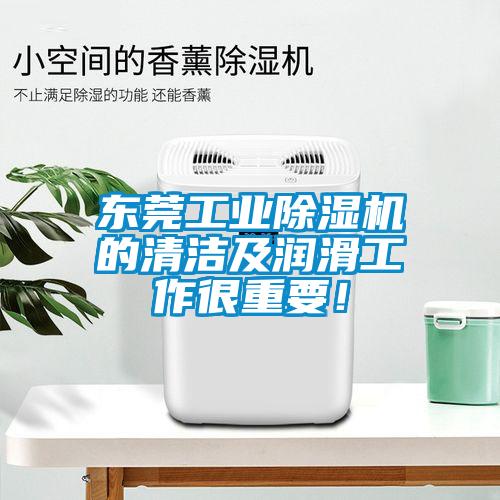 東莞工業(yè)除濕機(jī)的清潔及潤(rùn)滑工作很重要!