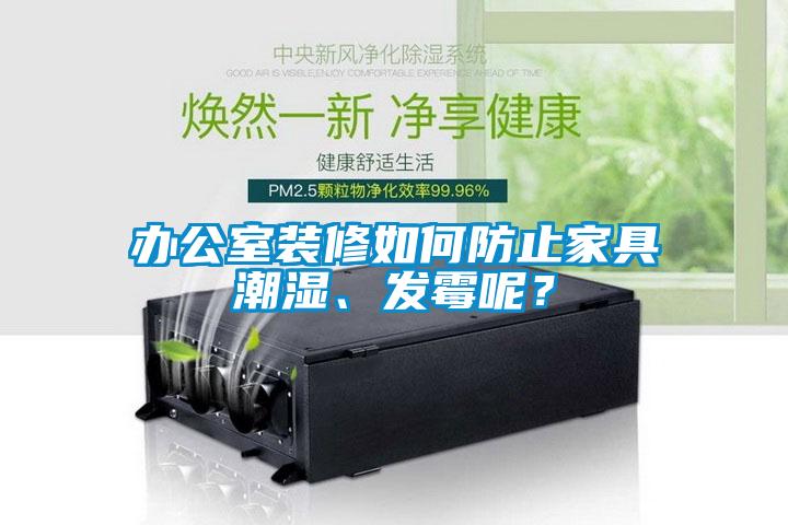辦公室裝修如何防止家具潮濕、發霉呢？