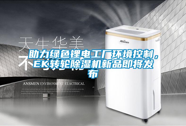 助力綠色鋰電工廠環境控制,EK轉輪除濕機新品即將發布