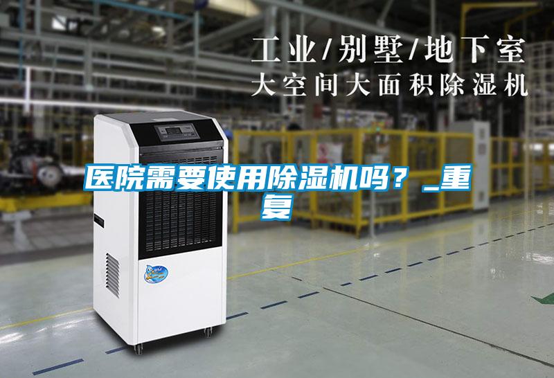 醫院需要使用除濕機嗎？_重復