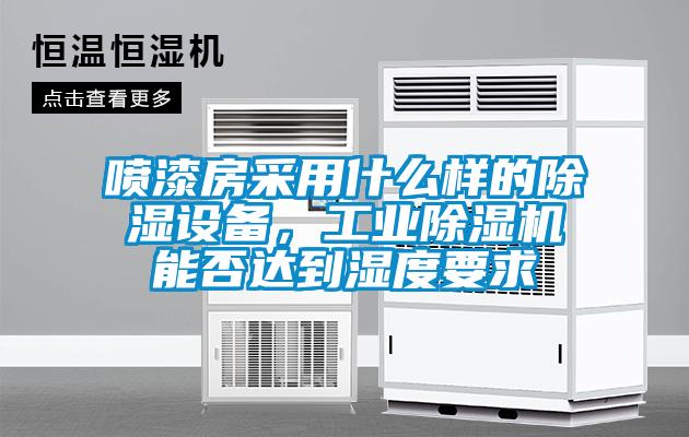 噴漆房采用什么樣的除濕設備，工業(yè)除濕機能否達到濕度要求