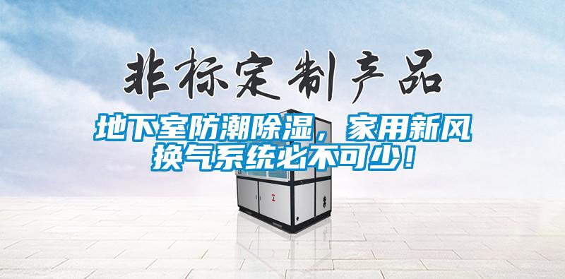 地下室防潮除濕，家用新風換氣系統(tǒng)必不可少！