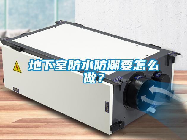地下室防水防潮要怎么做?