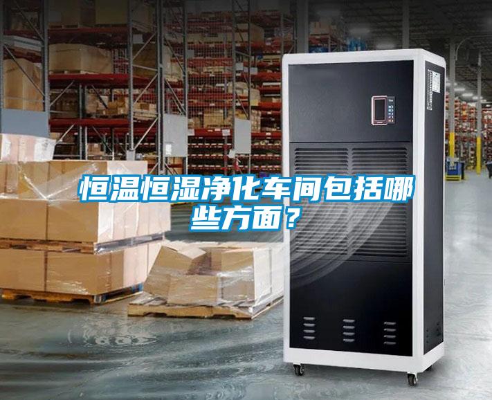 恒溫恒濕凈化車間包括哪些方面?