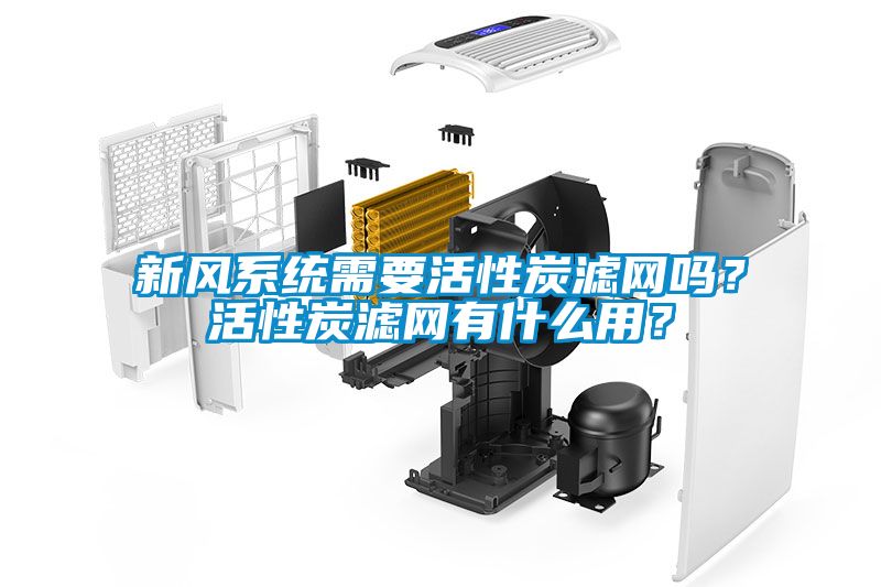 新風系統需要活性炭濾網嗎？活性炭濾網有什么用？