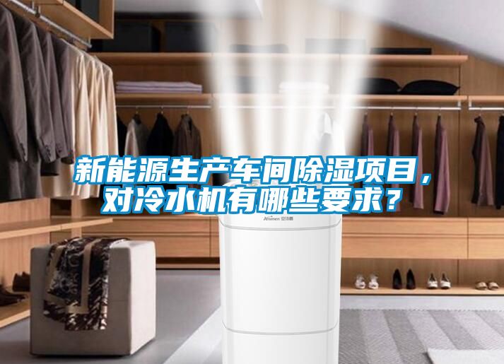 新能源生產車間除濕項目，對冷水機有哪些要求？