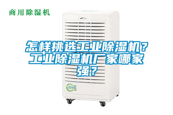 怎樣挑選工業(yè)除濕機？工業(yè)除濕機廠家哪家強？