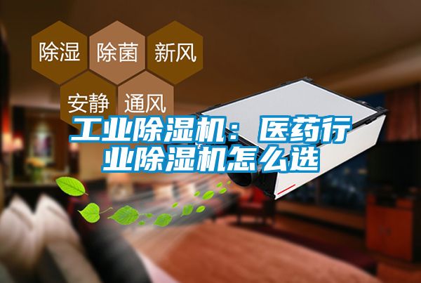 工業除濕機:醫藥行業除濕機怎么選