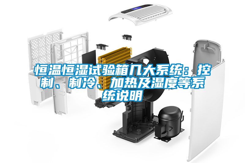 恒溫恒濕試驗(yàn)箱幾大系統(tǒng)：控制、制冷、加熱及濕度等系統(tǒng)說明