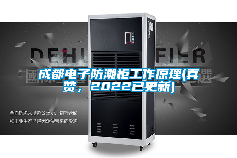 成都電子防潮柜工作原理(真贊，2022已更新)