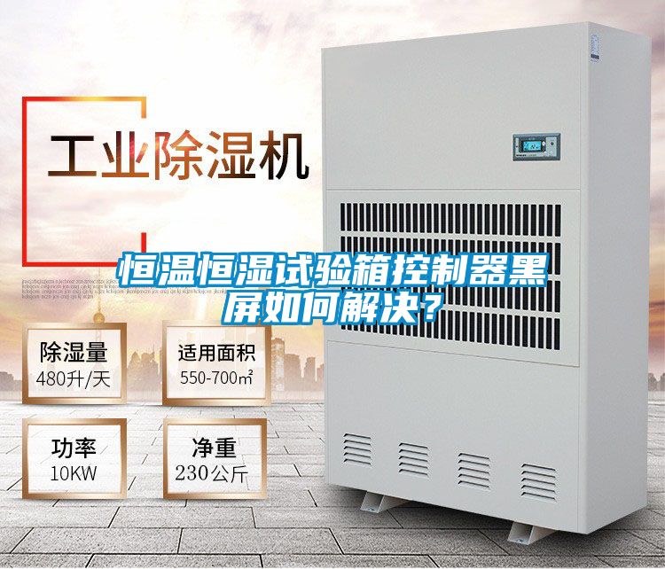 恒溫恒濕試驗箱控制器黑屏如何解決?