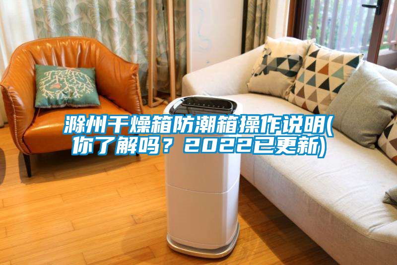 滁州干燥箱防潮箱操作說明(你了解嗎?2022已更新)