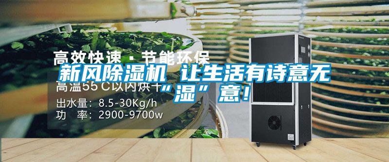 新風(fēng)除濕機(jī) 讓生活有詩(shī)意無(wú)“濕”意!