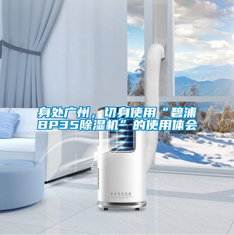 身處廣州，切身使用“碧浦BP35除濕機”的使用體會